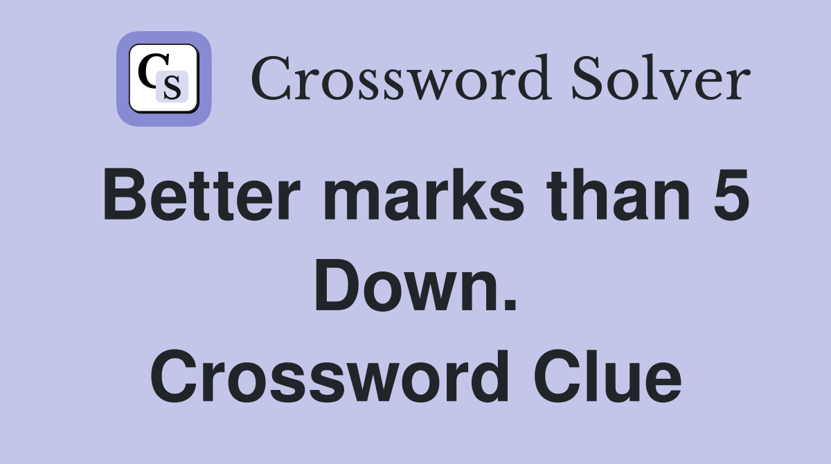 Better marks than 5 Down. Crossword Clue
