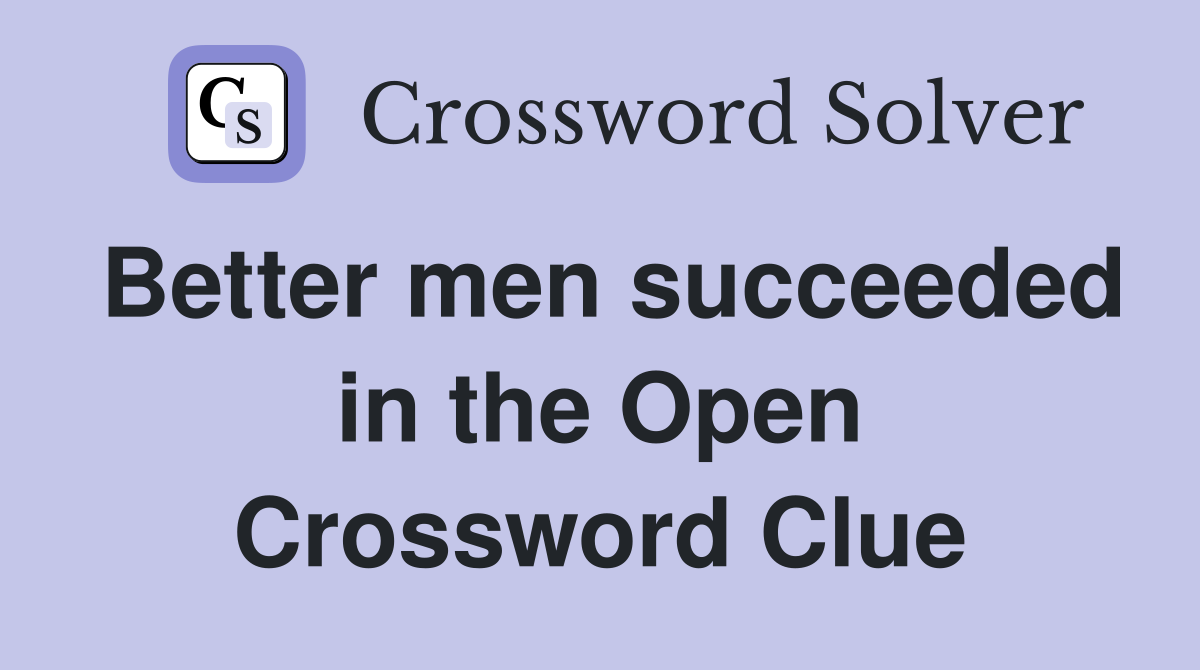 Better men succeeded in the Open Crossword Clue