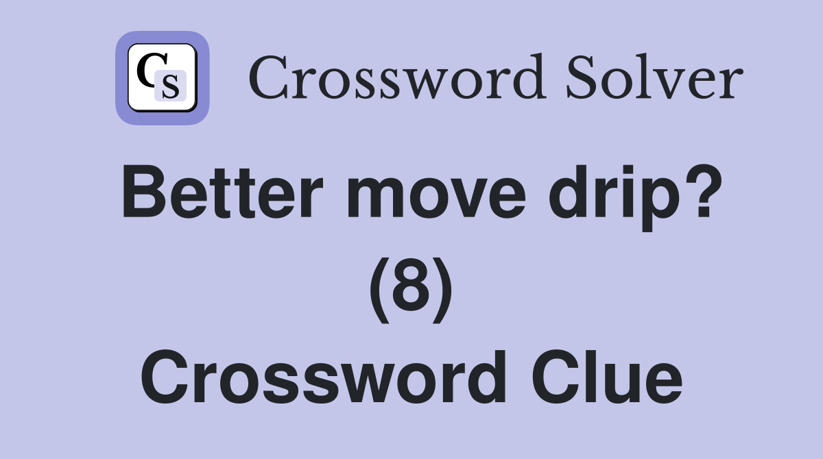 Better move drip? (8) Crossword Clue