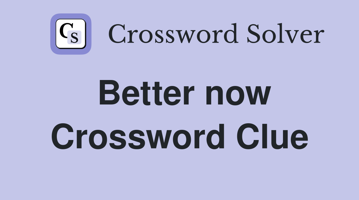 Better now Crossword Clue
