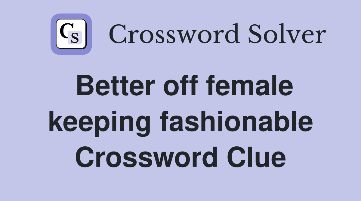 Better off female keeping fashionable Crossword Clue