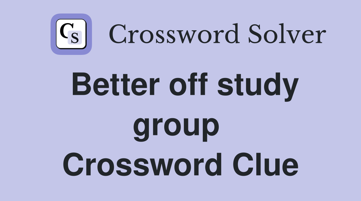 Better off study group  Crossword Clue
