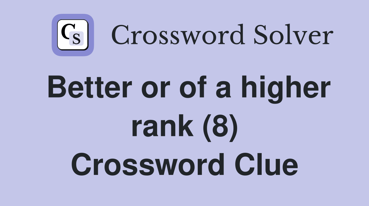Better or of a higher rank (8) Crossword Clue