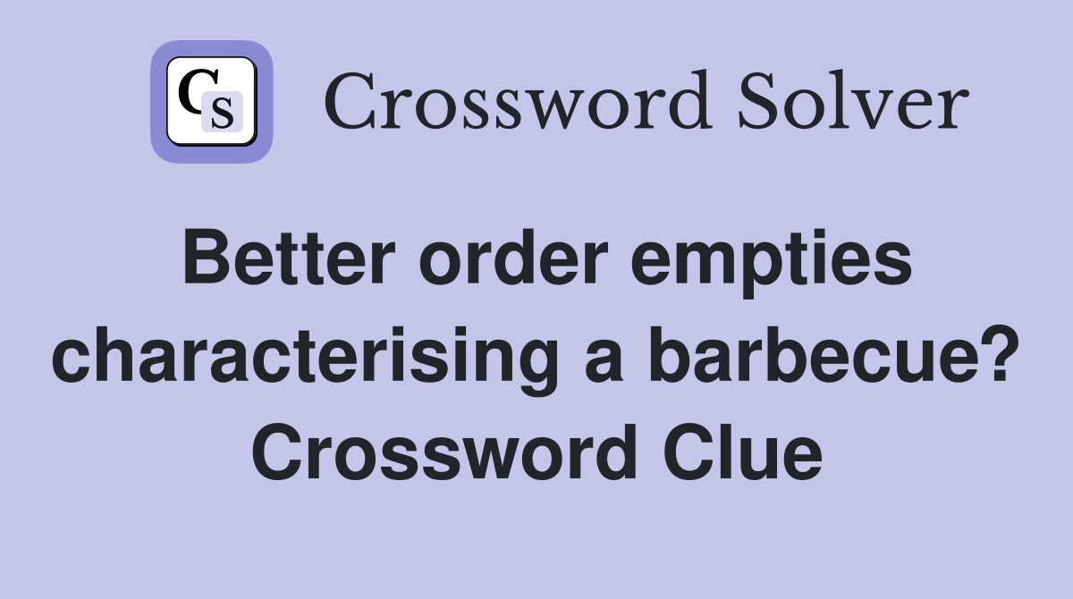Better order empties characterising a barbecue? Crossword Clue