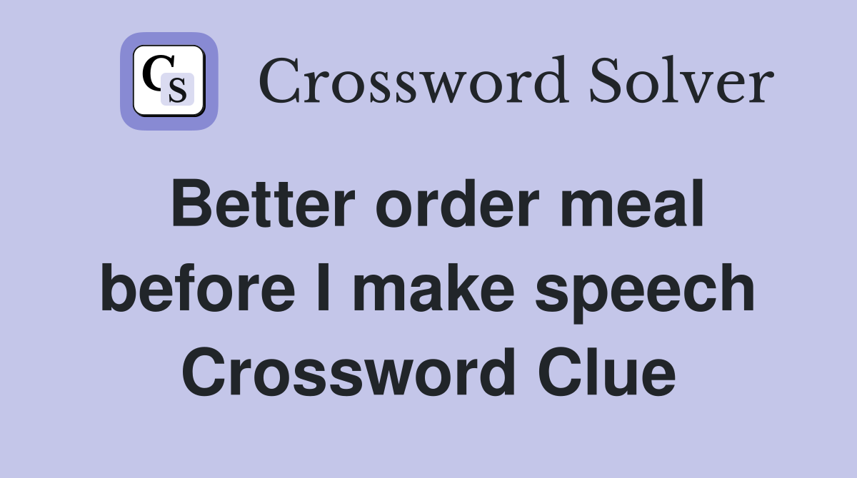 Better order meal before I make speech Crossword Clue
