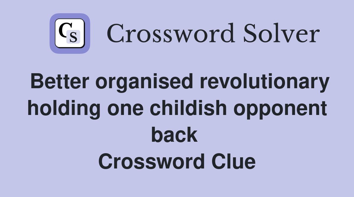 Better organised revolutionary holding one childish opponent back  Crossword Clue