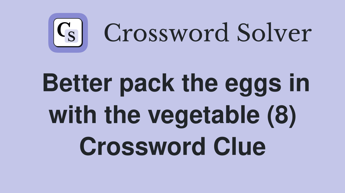 Better pack the eggs in with the vegetable (8) Crossword Clue