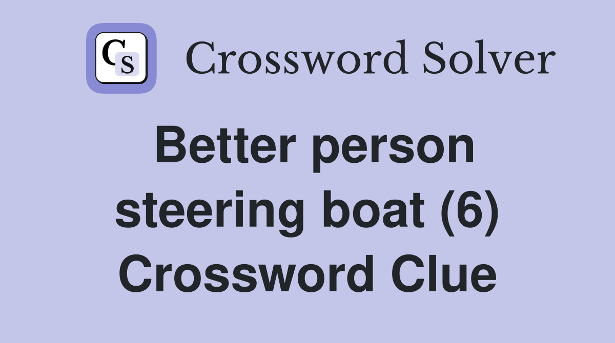 Better person steering boat (6) Crossword Clue