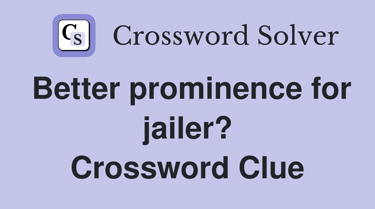 Better prominence for jailer? Crossword Clue