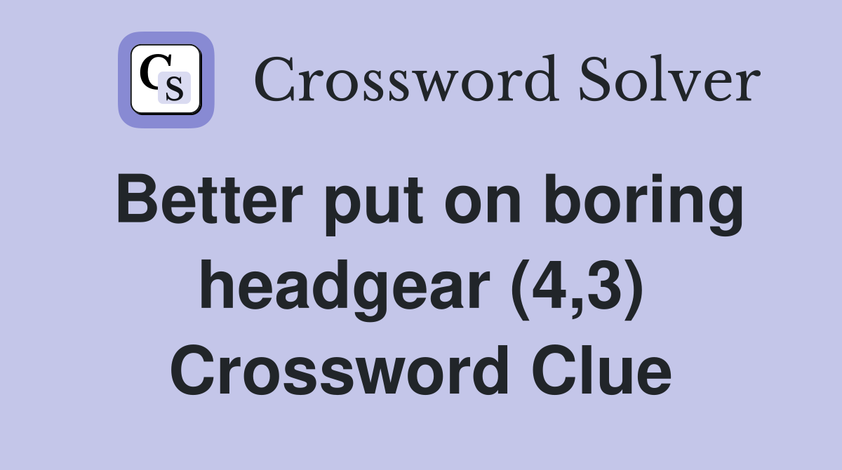 Better put on boring headgear (4,3) Crossword Clue
