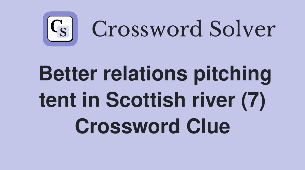 Better relations pitching tent in Scottish river (7) Crossword Clue