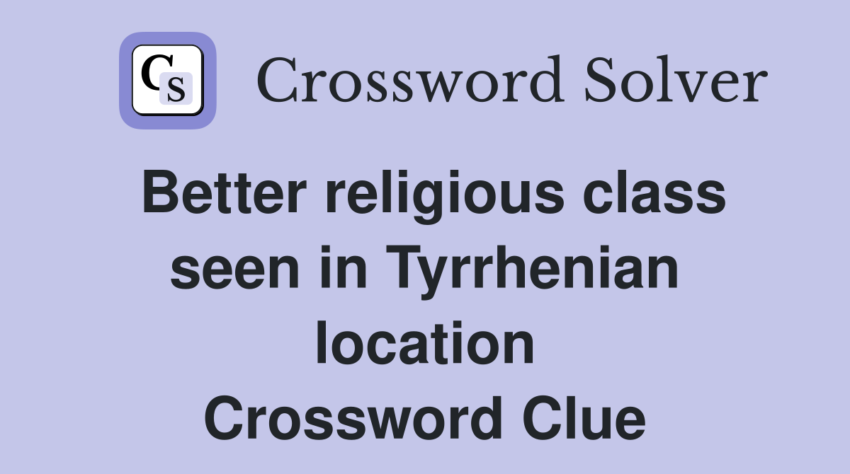 Better religious class seen in Tyrrhenian location Crossword Clue