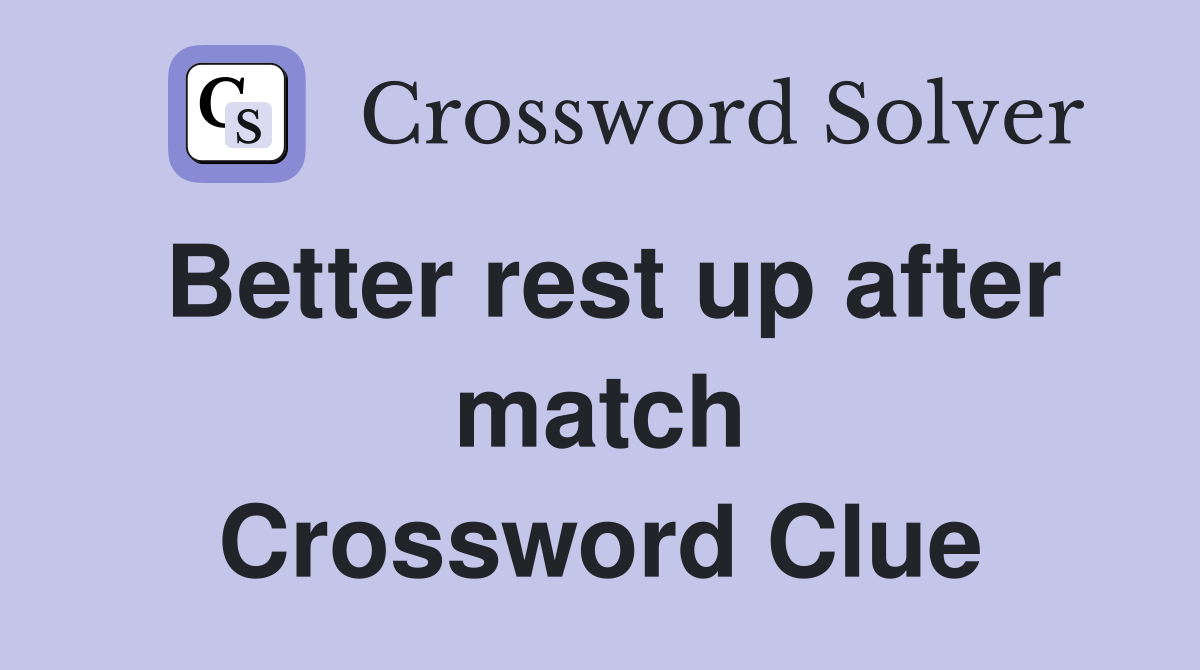 Better rest up after match Crossword Clue