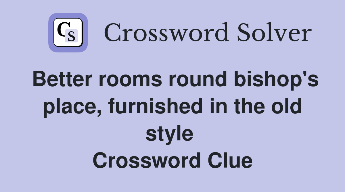 Better rooms round bishop's place, furnished in the old style  Crossword Clue