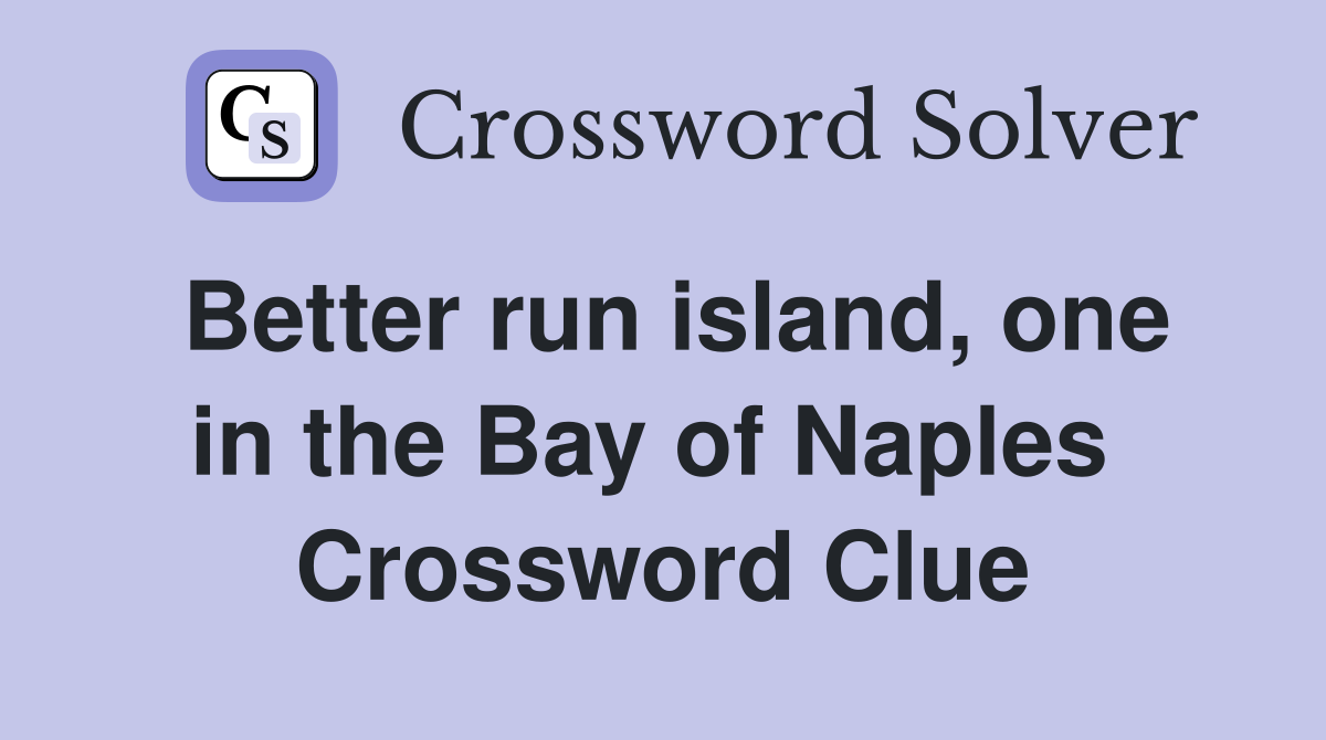Better run island, one in the Bay of Naples  Crossword Clue