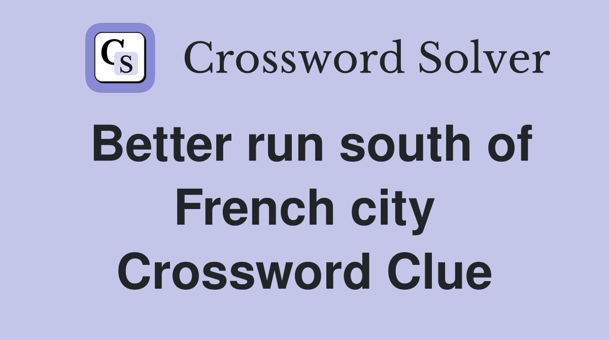 Better run south of French city Crossword Clue