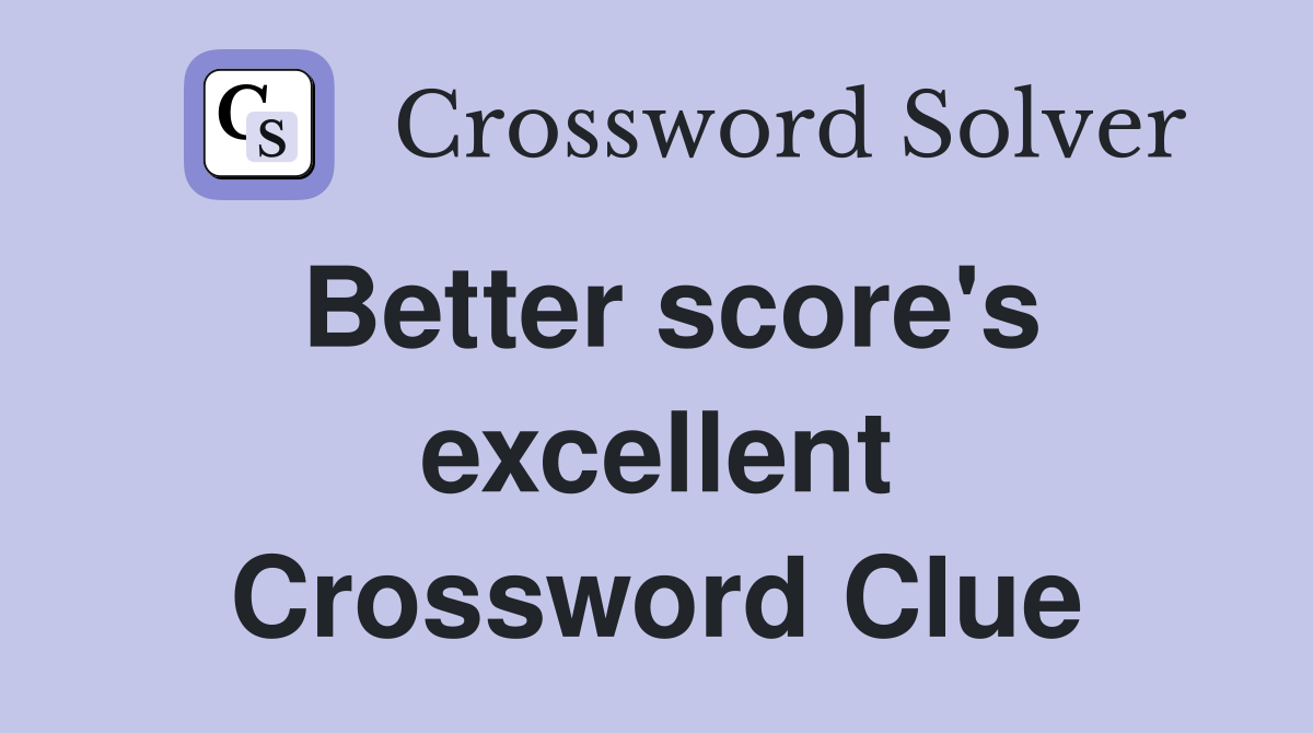 Better score's excellent Crossword Clue