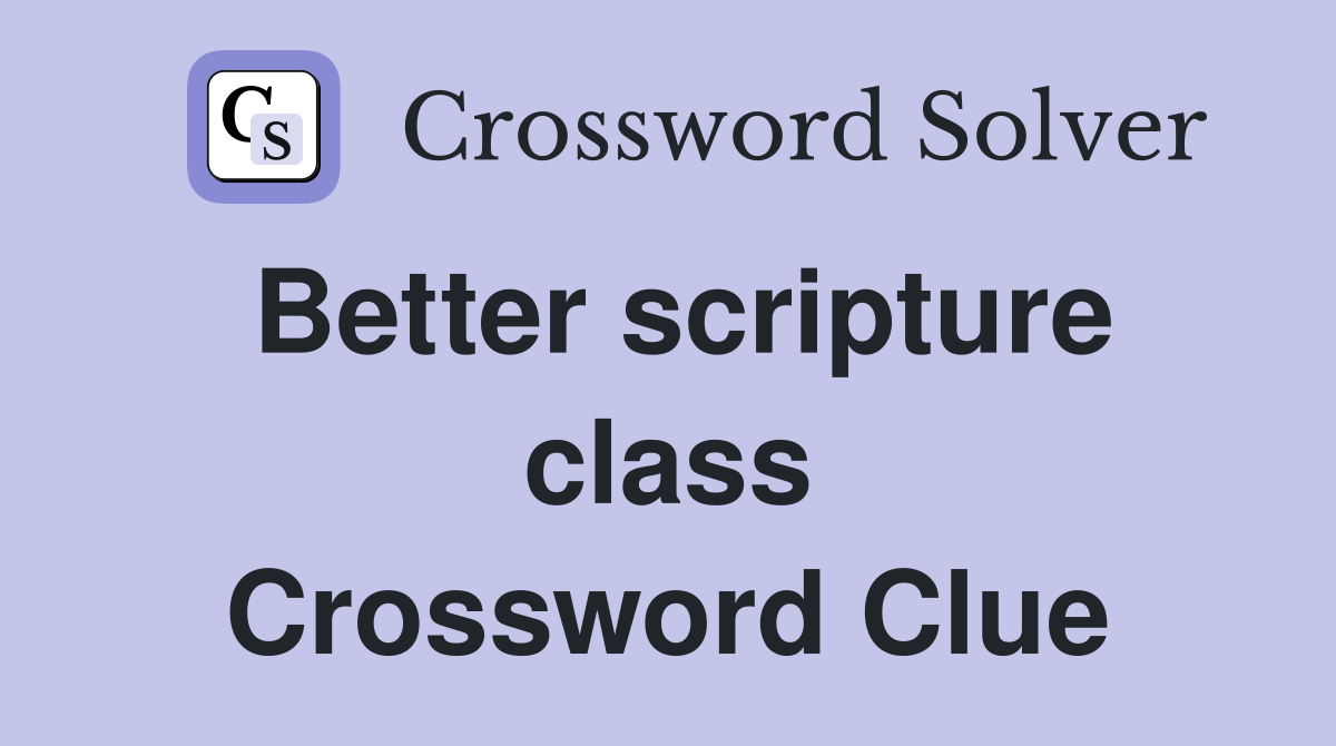 Better scripture class Crossword Clue