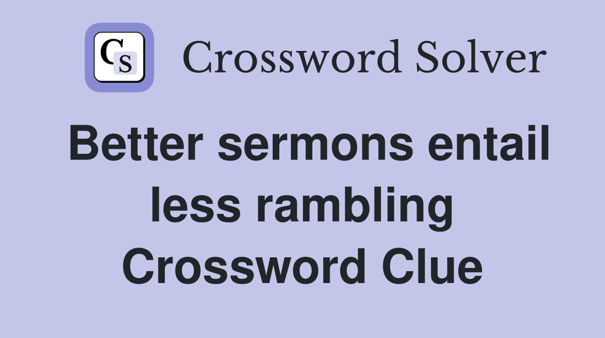 Better sermons entail less rambling Crossword Clue