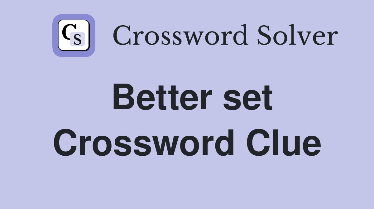 Better set Crossword Clue