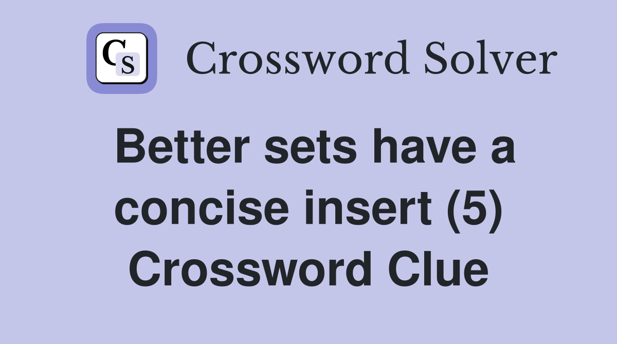 Better sets have a concise insert (5) Crossword Clue