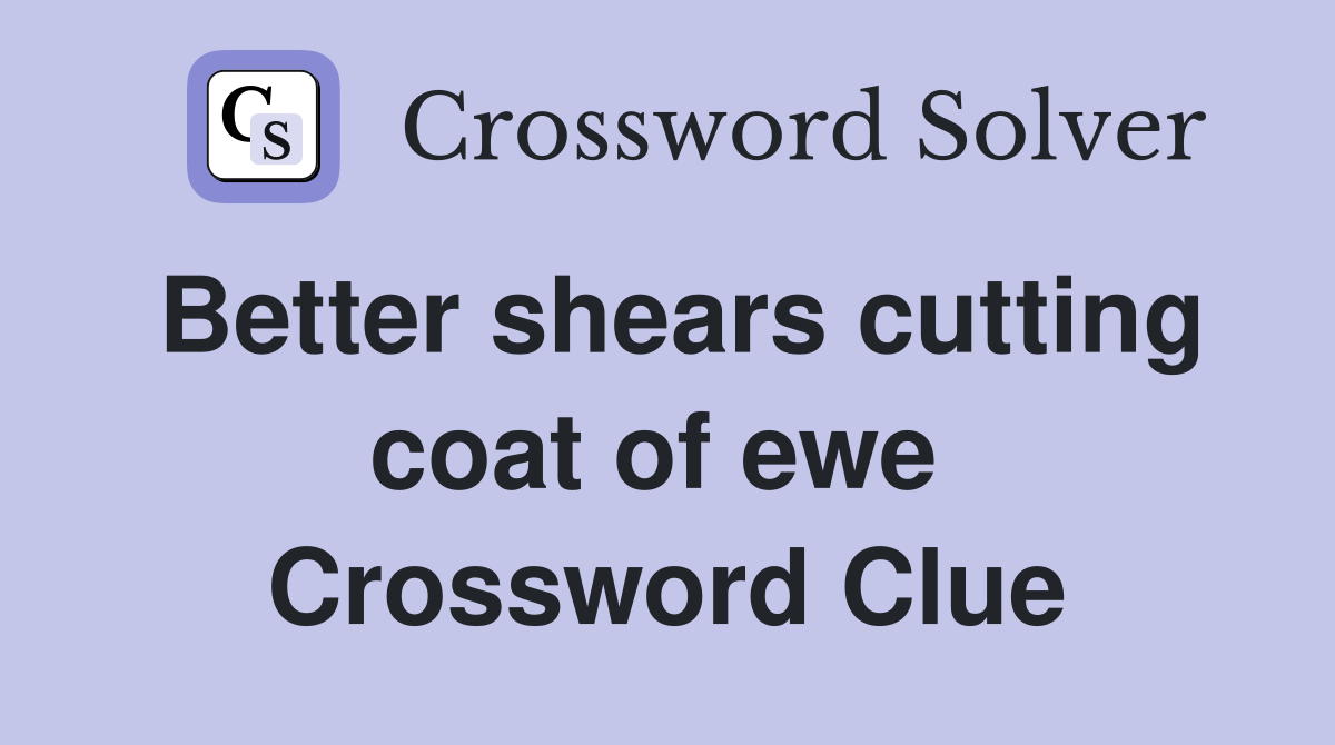 Better shears cutting coat of ewe  Crossword Clue