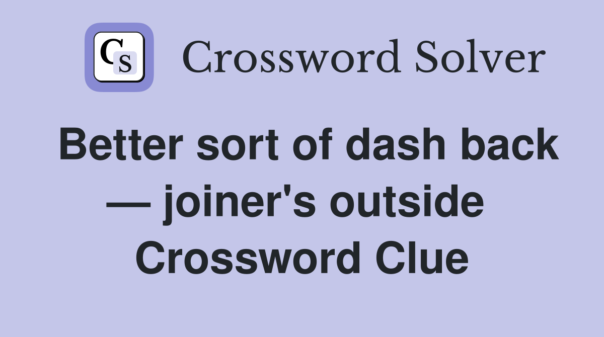 Better sort of dash back — joiner's outside  Crossword Clue