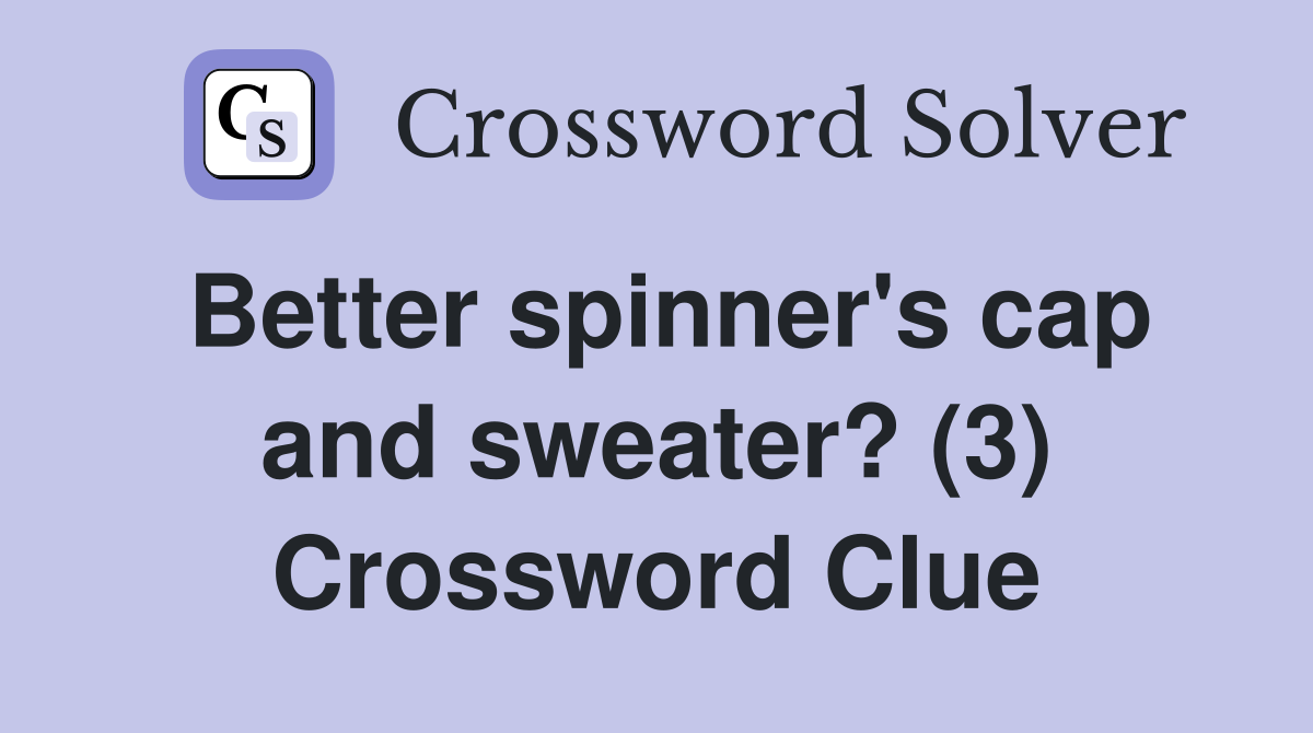 Better spinner's cap and sweater? (3) Crossword Clue