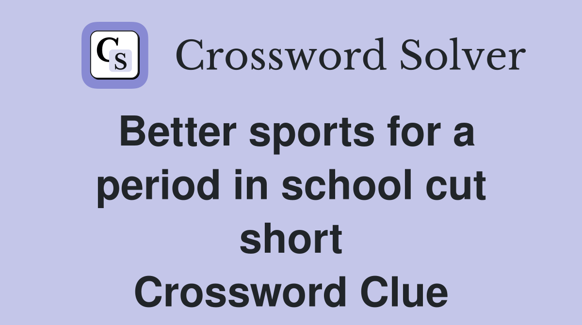 Better sports for a period in school cut short Crossword Clue