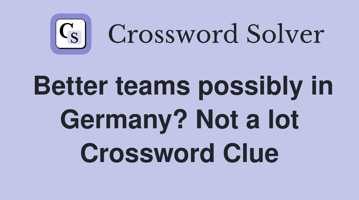 Better teams possibly in Germany? Not a lot Crossword Clue