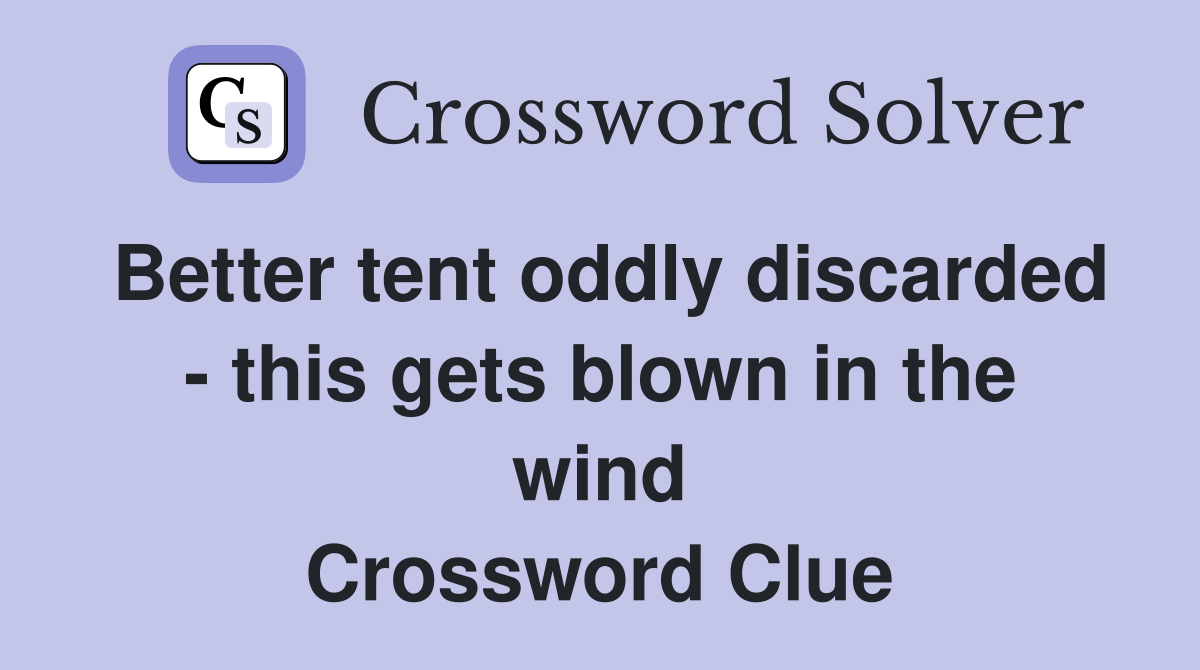 Better tent oddly discarded - this gets blown in the wind Crossword Clue