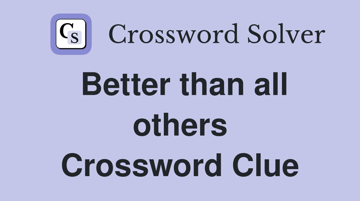 Better than all others Crossword Clue