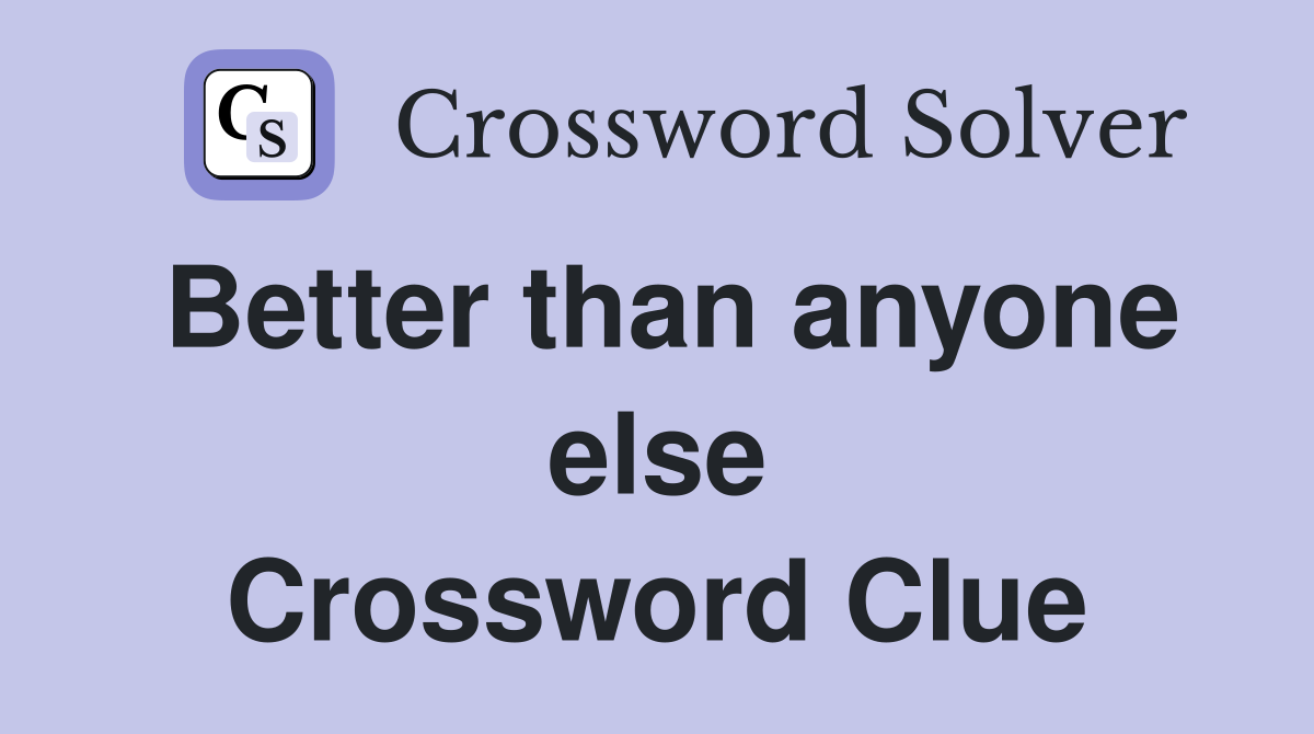Better than anyone else Crossword Clue