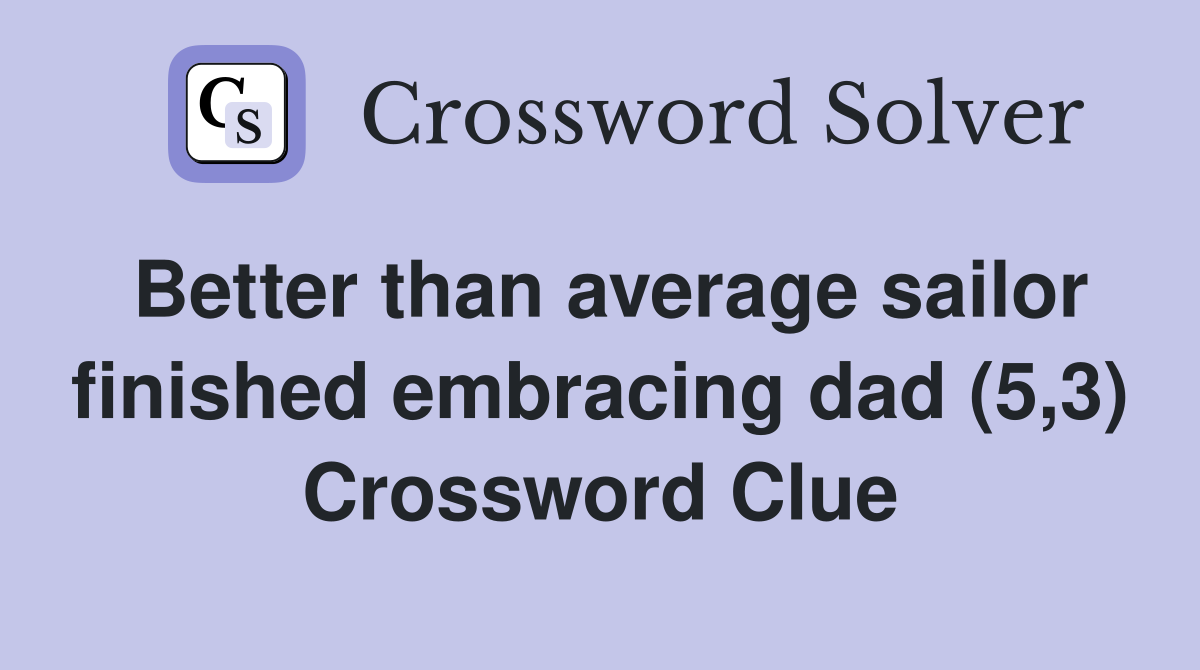 Better than average sailor finished embracing dad (5,3) Crossword Clue