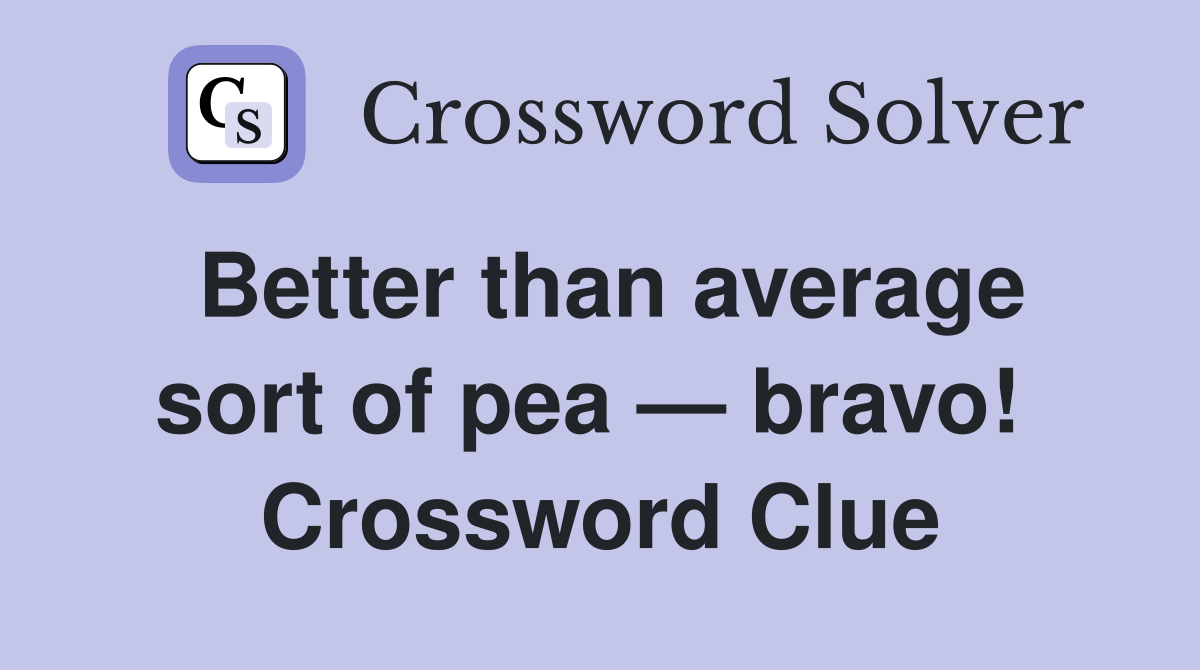 Better than average sort of pea — bravo!  Crossword Clue