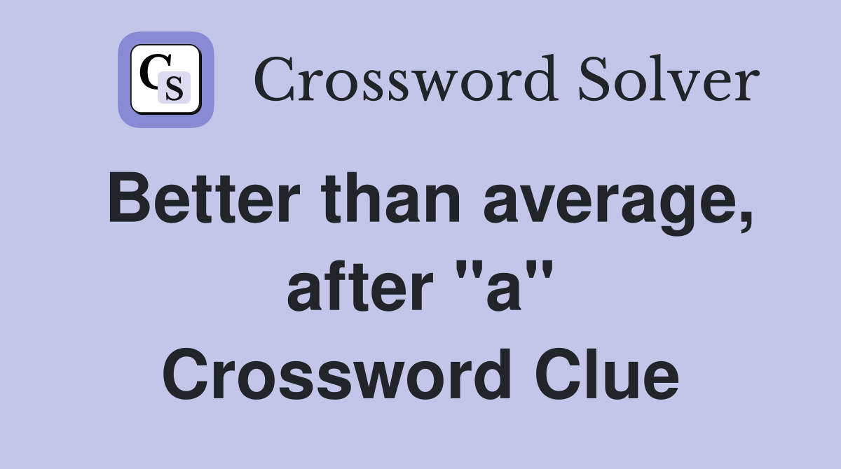 Better than average, after "a" Crossword Clue