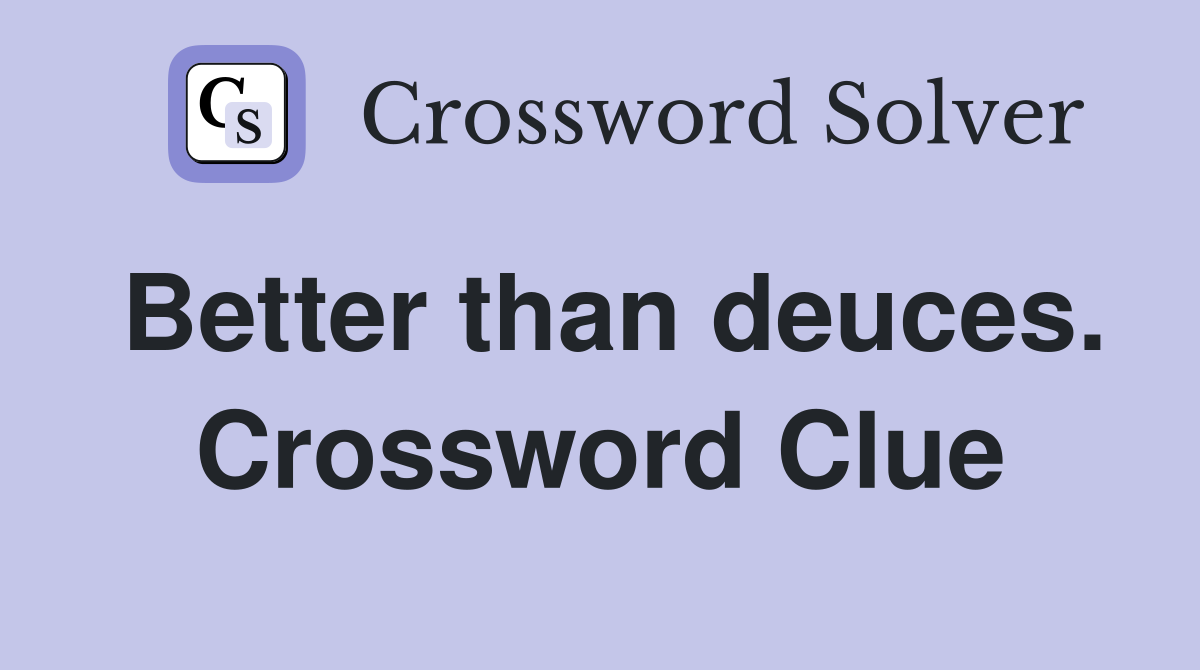 Better than deuces. Crossword Clue