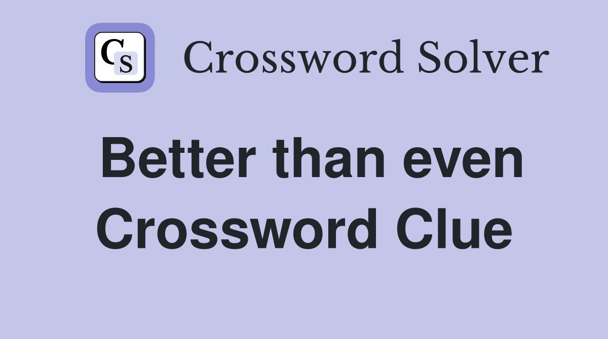 Better than even Crossword Clue