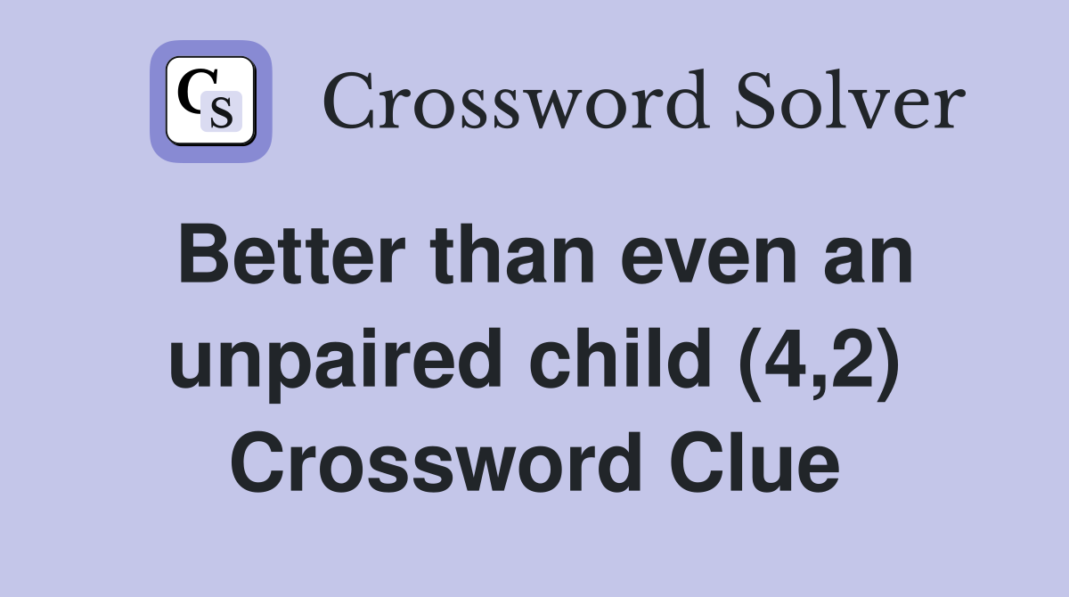 Better than even an unpaired child (4,2) Crossword Clue