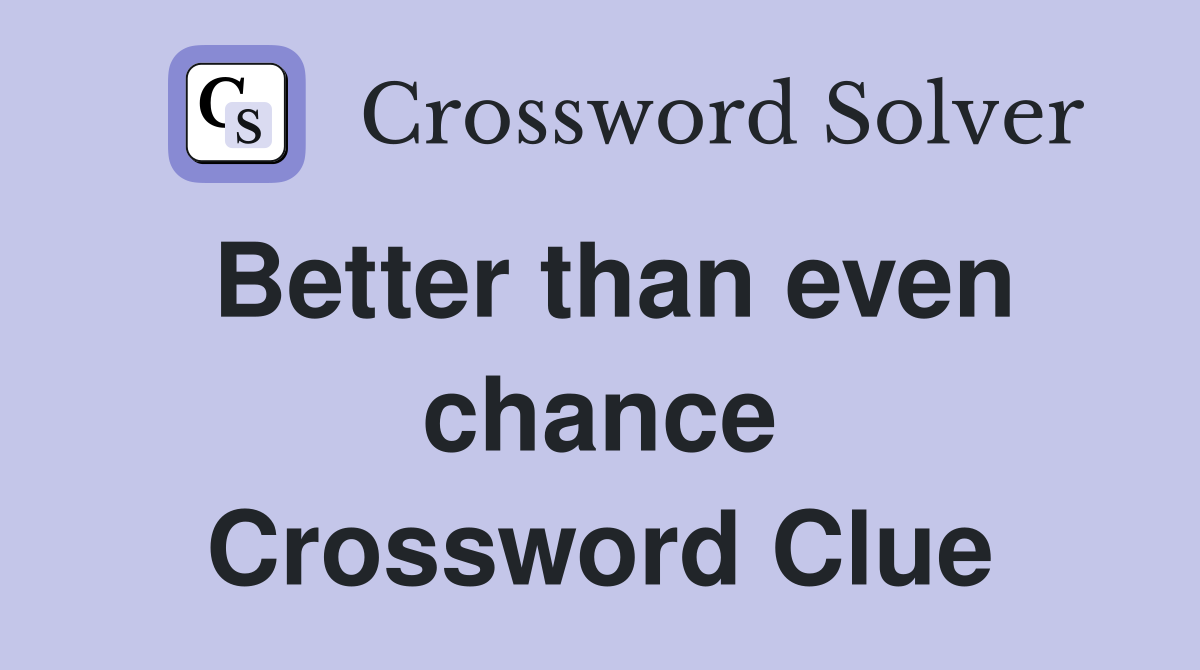 Better than even chance Crossword Clue
