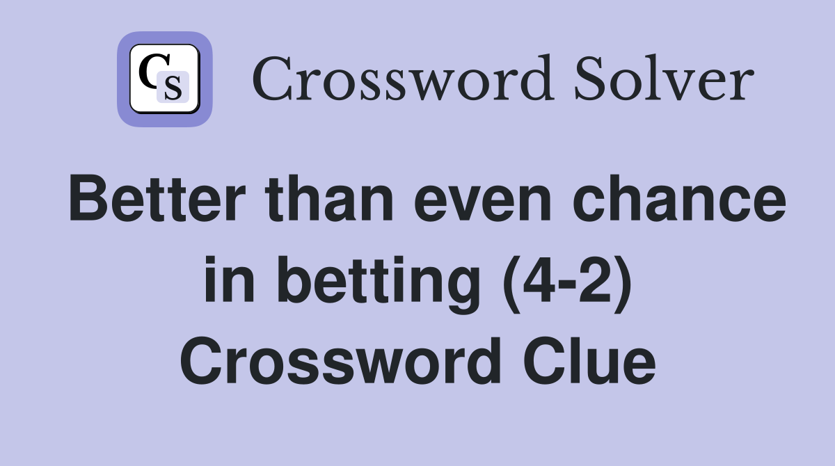 Better than even chance in betting (4-2) Crossword Clue