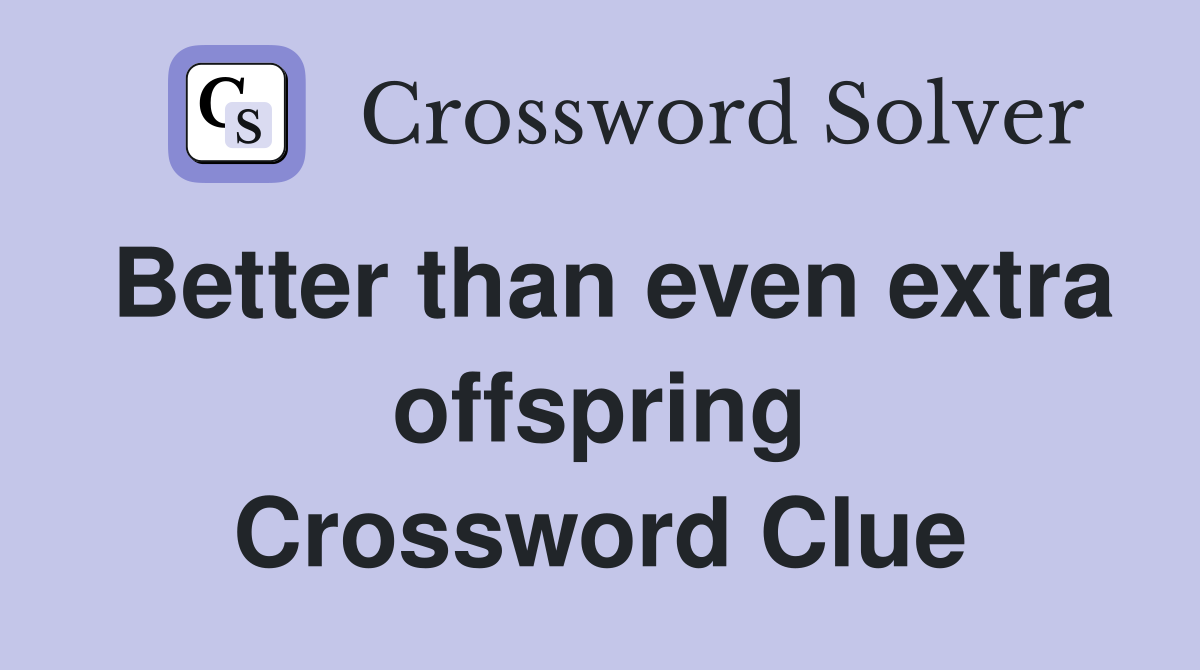 Better than even extra offspring Crossword Clue