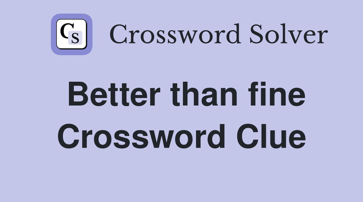 Better than fine Crossword Clue