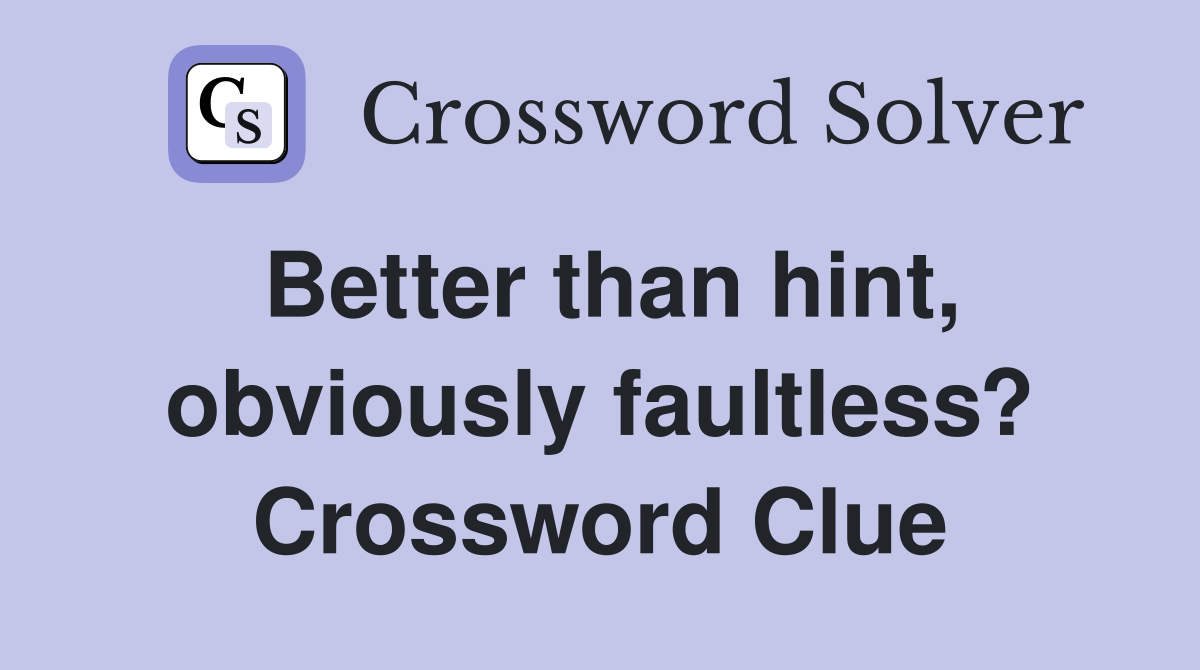 Better than hint, obviously faultless? Crossword Clue
