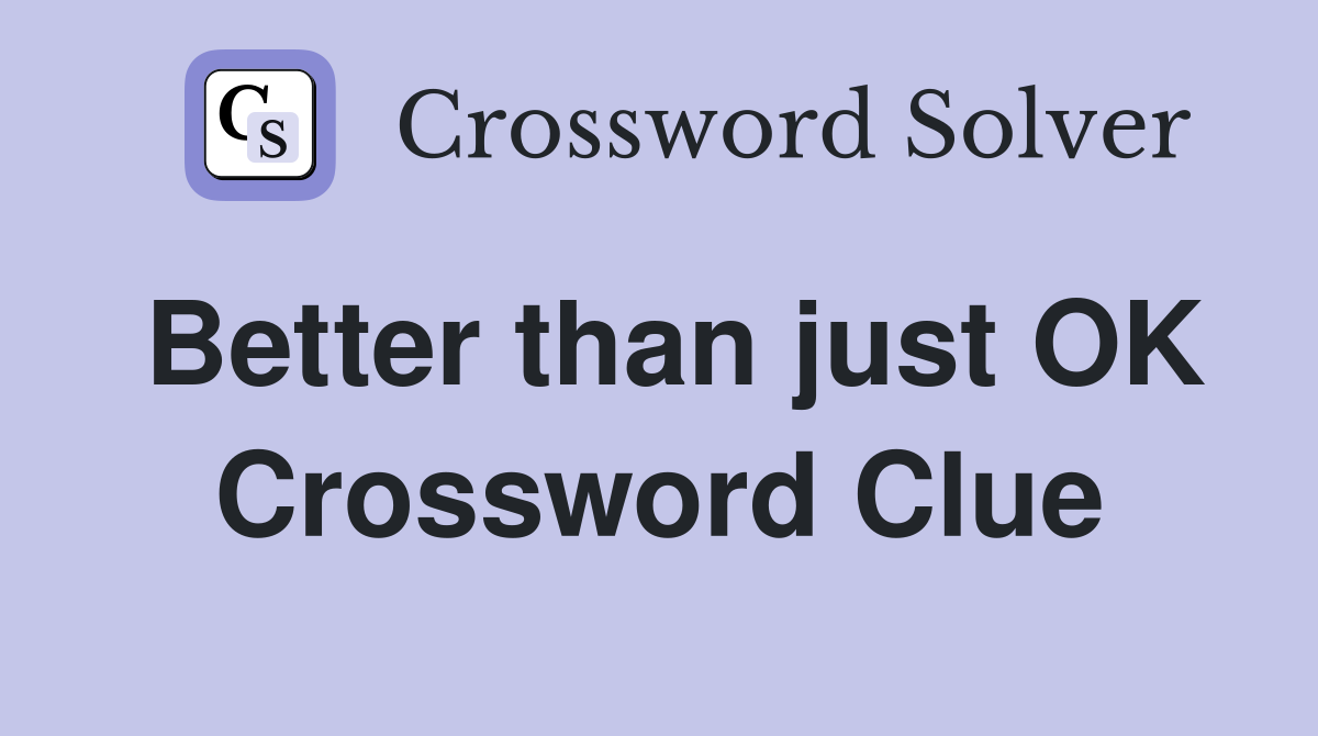 Better than just OK Crossword Clue
