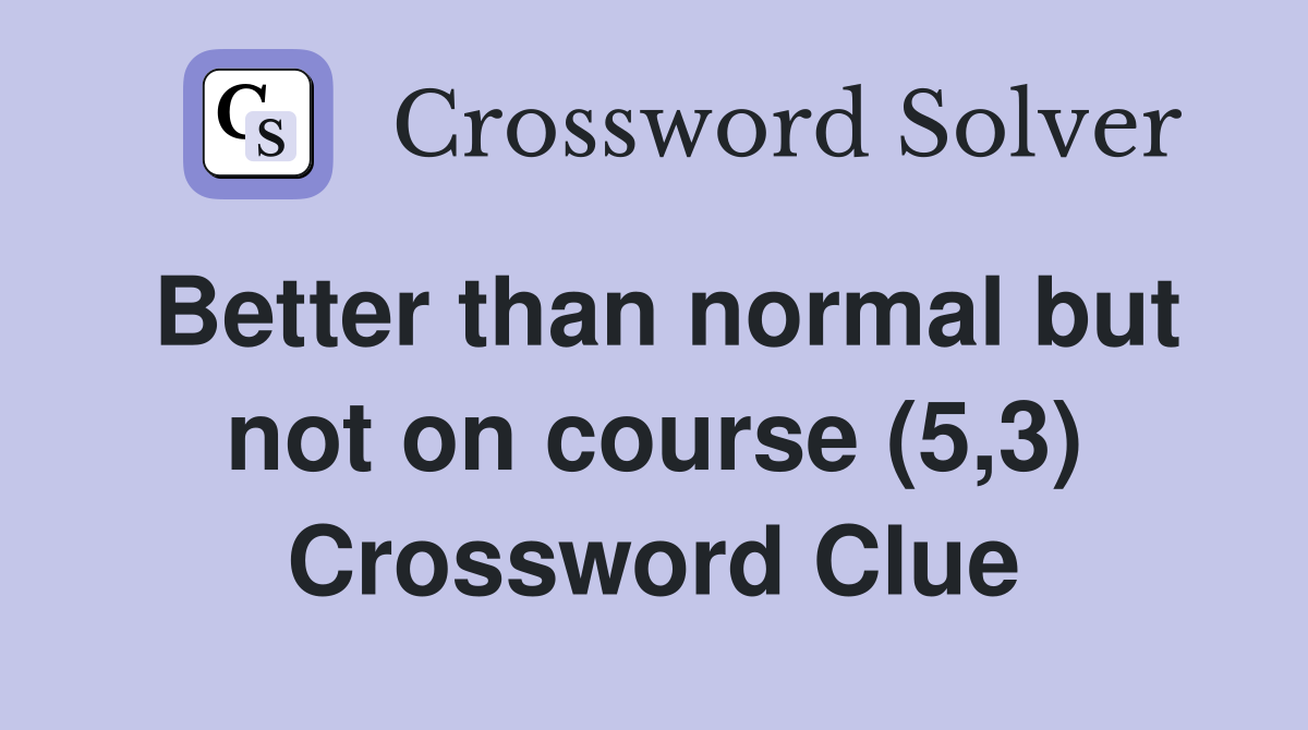 Better than normal but not on course (5,3) Crossword Clue
