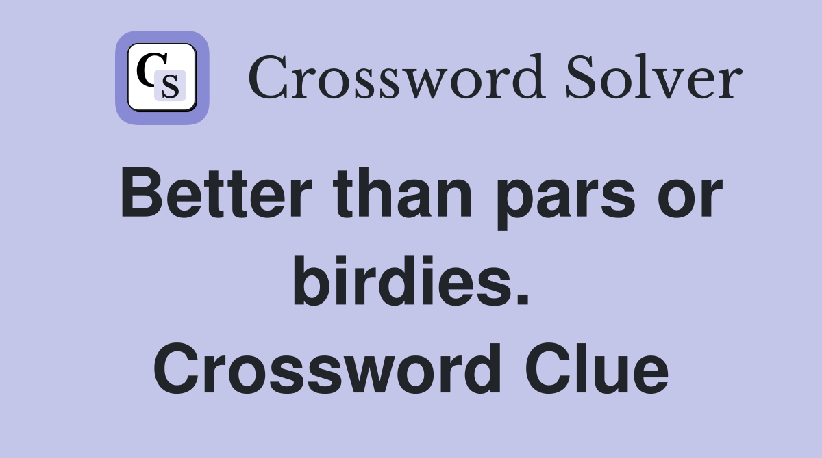 Better than pars or birdies. Crossword Clue