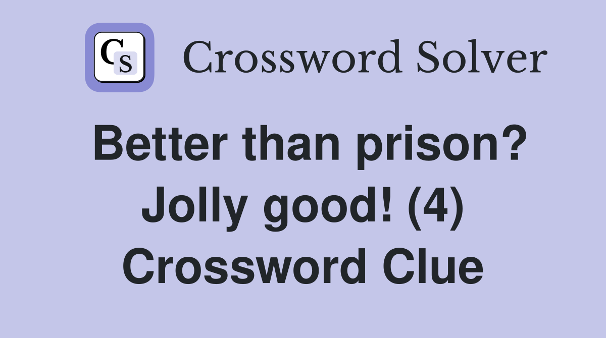 Better than prison? Jolly good! (4) Crossword Clue