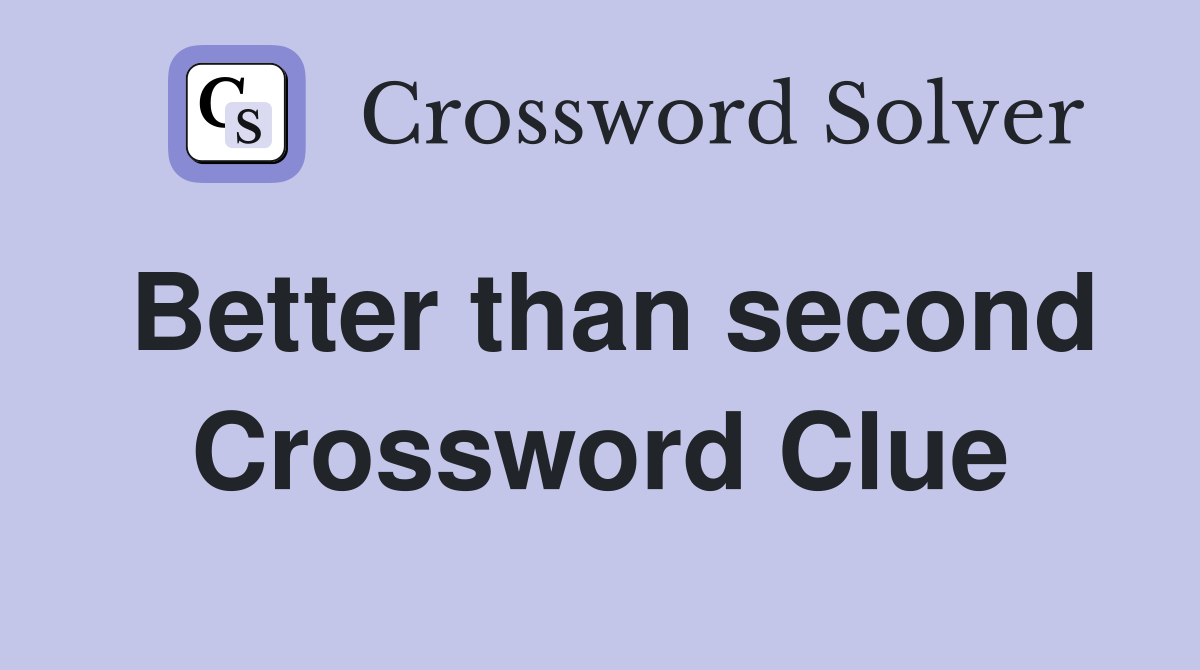 Better than second Crossword Clue
