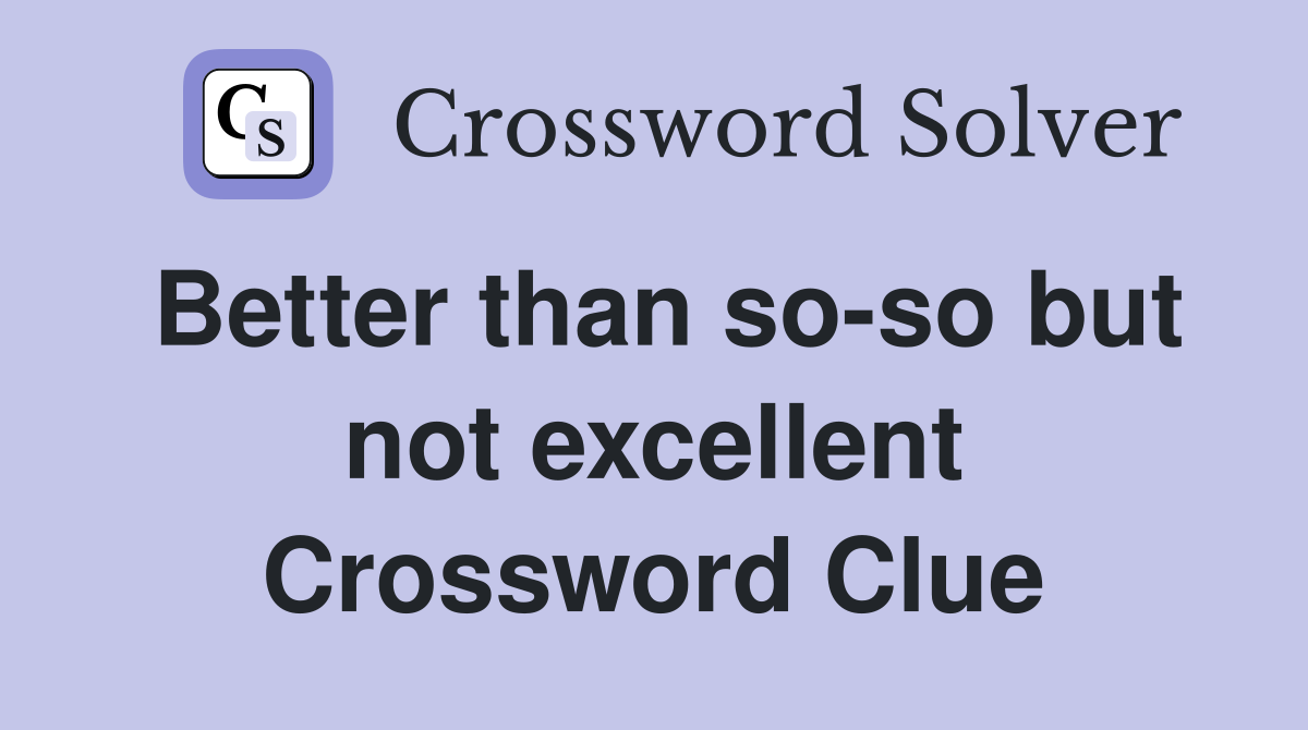 Better than so-so but not excellent Crossword Clue